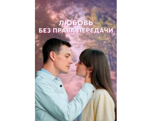 Любовь без права передачи 1 сезон (2021) Любовь без права передачи 1 сезон (2021)